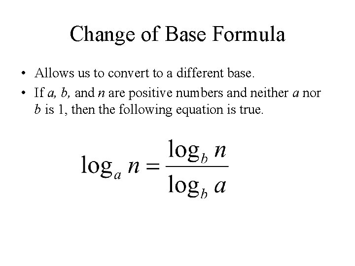 Change of Base Formula • Allows us to convert to a different base. •