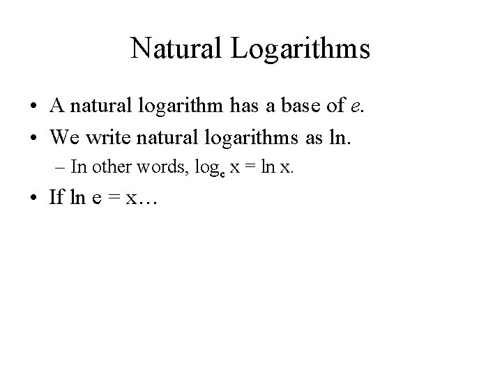 Natural Logarithms • A natural logarithm has a base of e. • We write