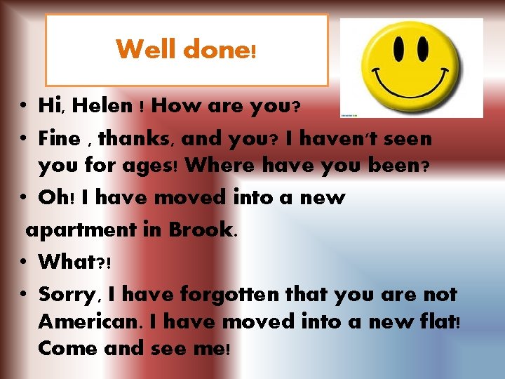 Well done! • Hi, Helen ! How are you? • Fine , thanks, and