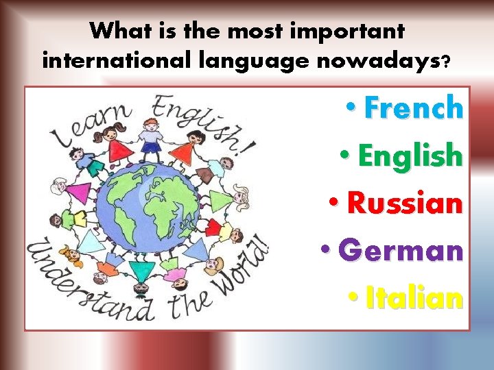What is the most important international language nowadays? • French • English • Russian