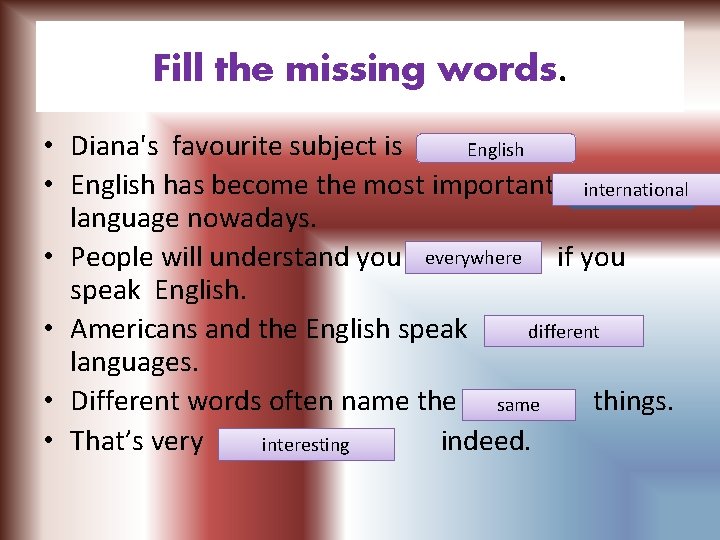 Fill the missing words. • Diana's favourite subject is English • English has become