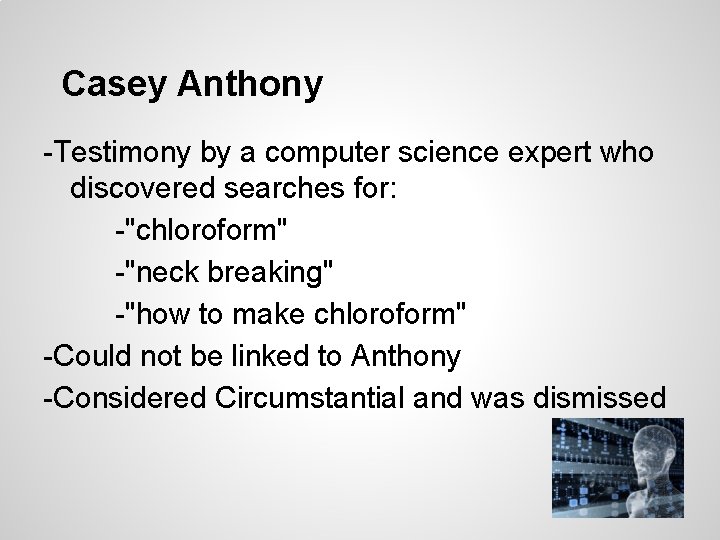 Casey Anthony -Testimony by a computer science expert who discovered searches for: -"chloroform" -"neck