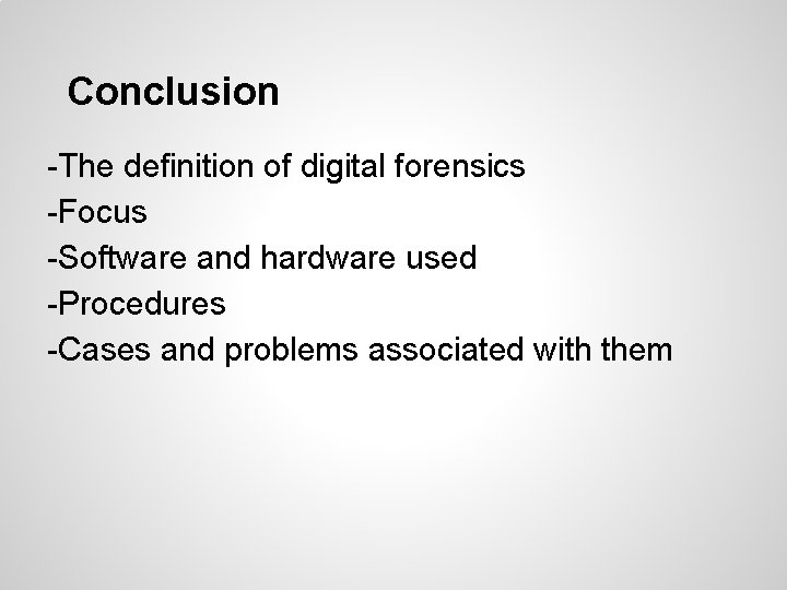 Conclusion -The definition of digital forensics -Focus -Software and hardware used -Procedures -Cases and