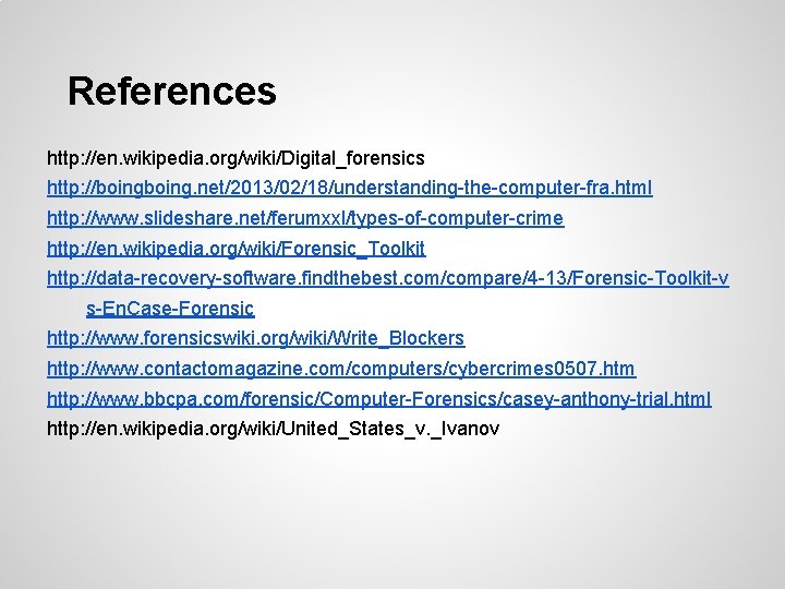 References http: //en. wikipedia. org/wiki/Digital_forensics http: //boing. net/2013/02/18/understanding-the-computer-fra. html http: //www. slideshare. net/ferumxxl/types-of-computer-crime http: