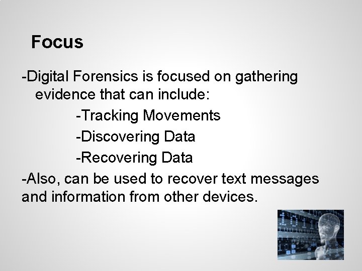 Focus -Digital Forensics is focused on gathering evidence that can include: -Tracking Movements -Discovering