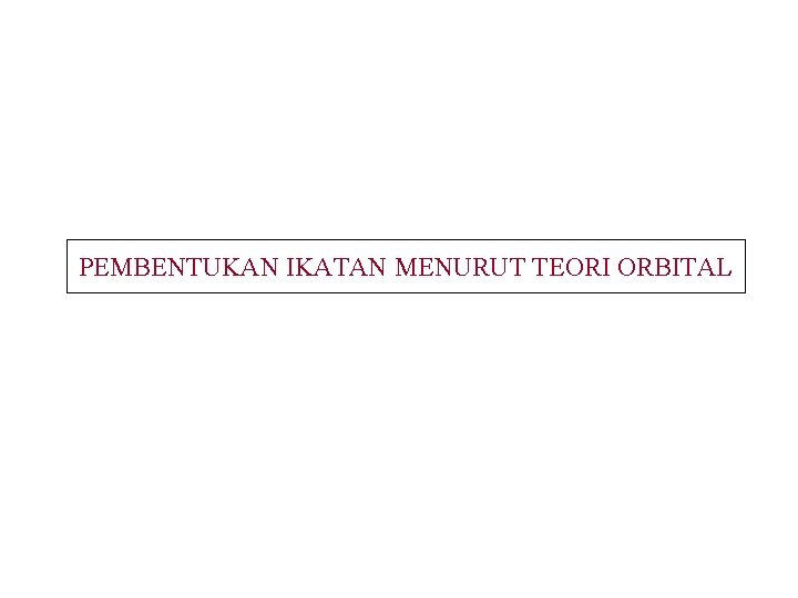 PEMBENTUKAN IKATAN MENURUT TEORI ORBITAL 