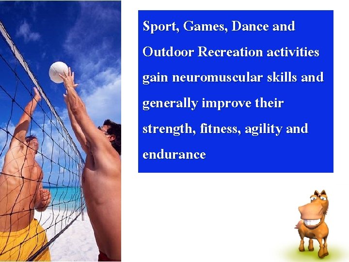 Sport, Games, Dance and Outdoor Recreation activities gain neuromuscular skills and generally improve their