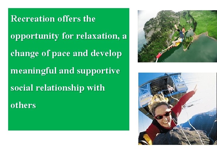 Recreation offers the opportunity for relaxation, a change of pace and develop meaningful and