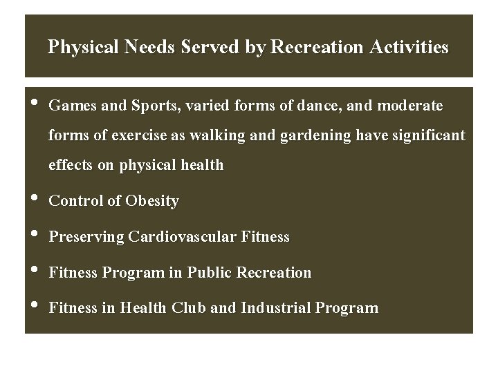 Physical Needs Served by Recreation Activities • Games and Sports, varied forms of dance,