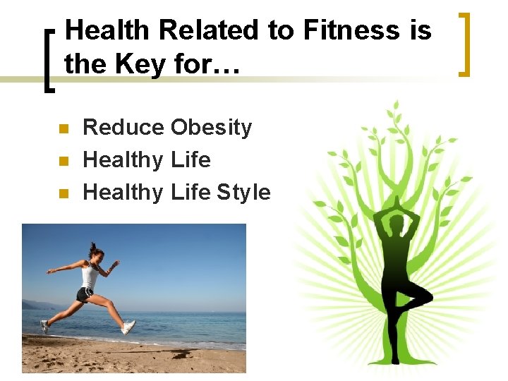 Health Related to Fitness is the Key for… n n n Reduce Obesity Healthy