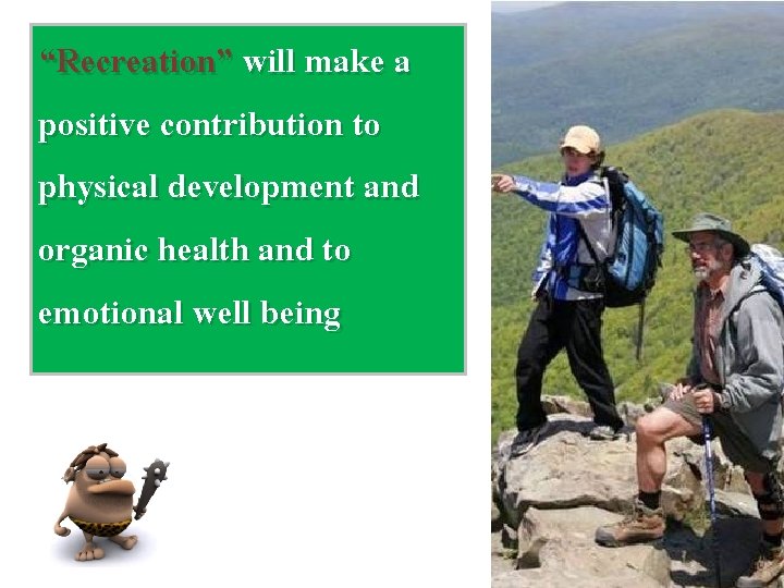 “Recreation” will make a positive contribution to physical development and organic health and to