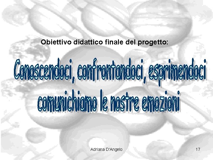 Obiettivo didattico finale del progetto: Adriana D'Angelo 17 