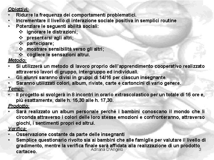 Obiettivi: • Ridurre la frequenza dei comportamenti problematici. • Incrementare il livello di interazione