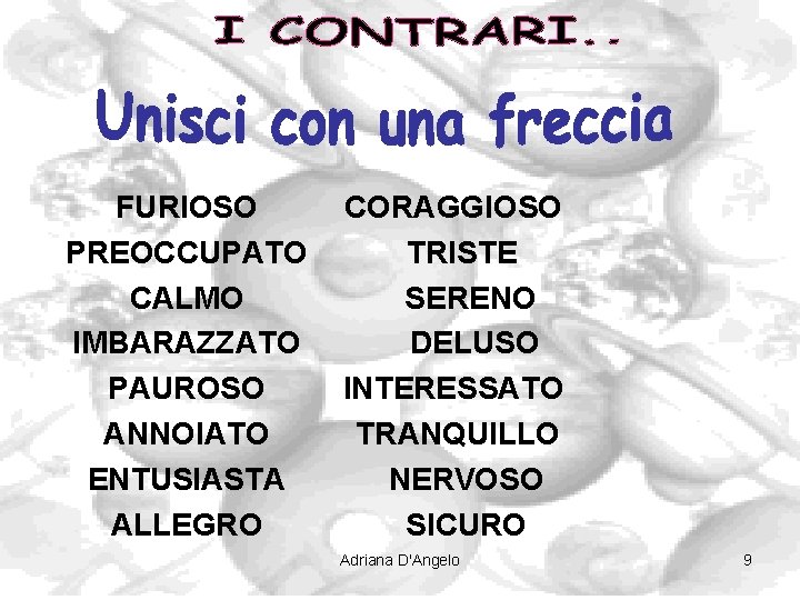 FURIOSO PREOCCUPATO CALMO IMBARAZZATO PAUROSO ANNOIATO ENTUSIASTA ALLEGRO CORAGGIOSO TRISTE SERENO DELUSO INTERESSATO TRANQUILLO