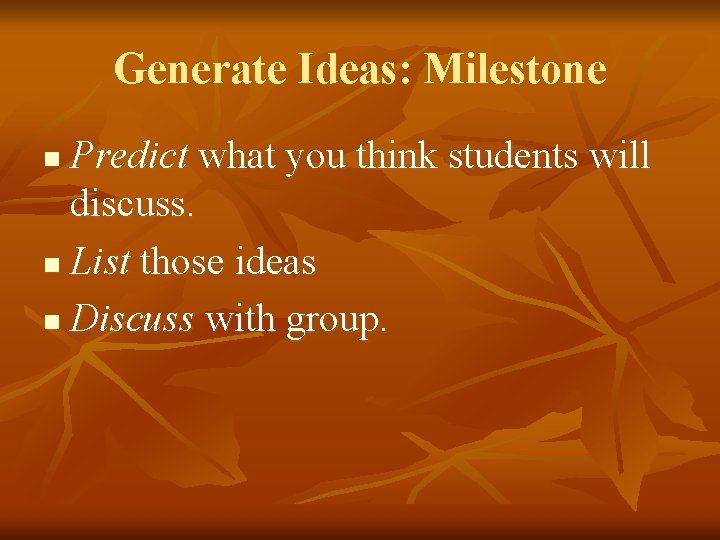 Generate Ideas: Milestone Predict what you think students will discuss. n List those ideas Generate Ideas: Milestone Predict what you think students will discuss. n List those ideas