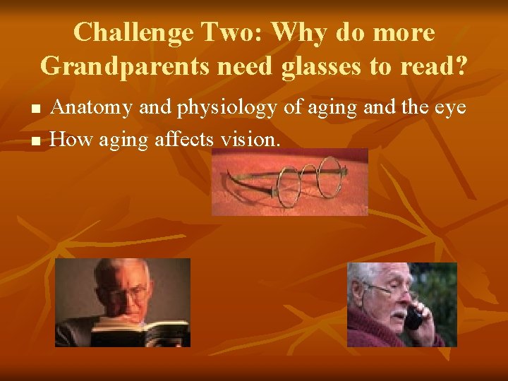 Challenge Two: Why do more Grandparents need glasses to read? n n Anatomy and Challenge Two: Why do more Grandparents need glasses to read? n n Anatomy and
