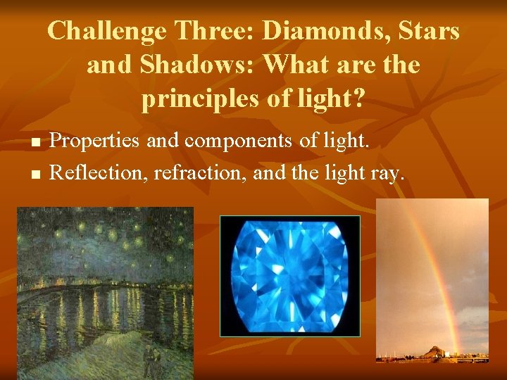 Challenge Three: Diamonds, Stars and Shadows: What are the principles of light? n n Challenge Three: Diamonds, Stars and Shadows: What are the principles of light? n n