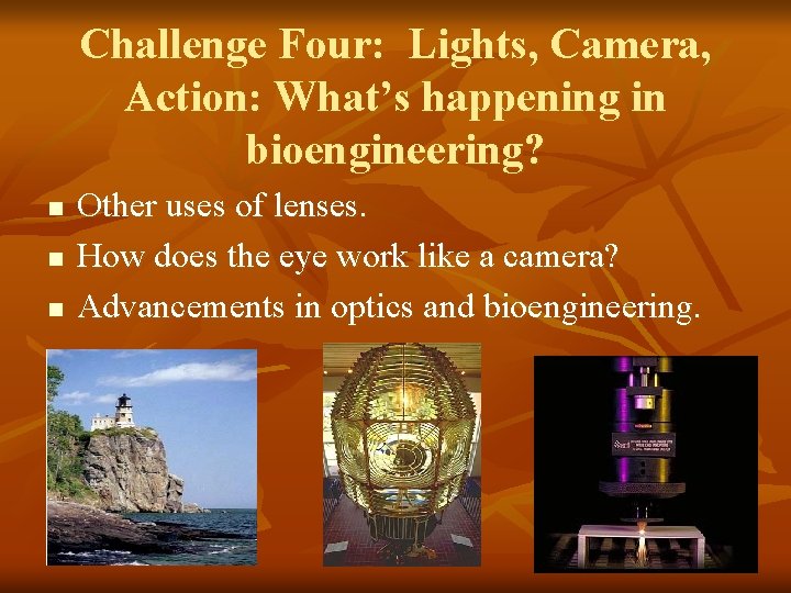 Challenge Four: Lights, Camera, Action: What’s happening in bioengineering? n n n Other uses Challenge Four: Lights, Camera, Action: What’s happening in bioengineering? n n n Other uses