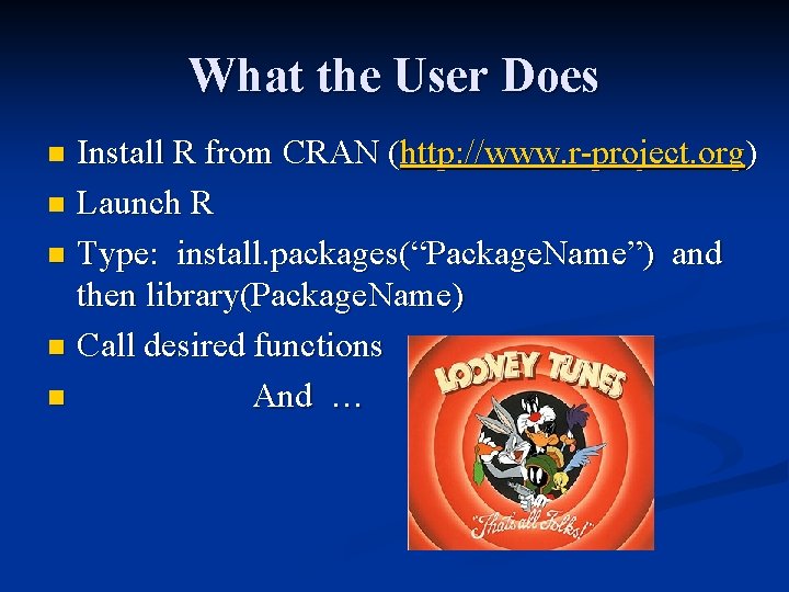 What the User Does Install R from CRAN (http: //www. r-project. org) n Launch