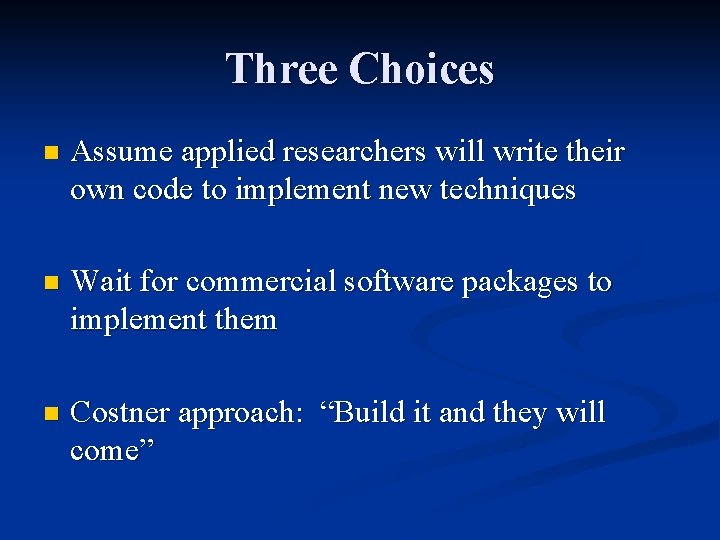 Three Choices n Assume applied researchers will write their own code to implement new