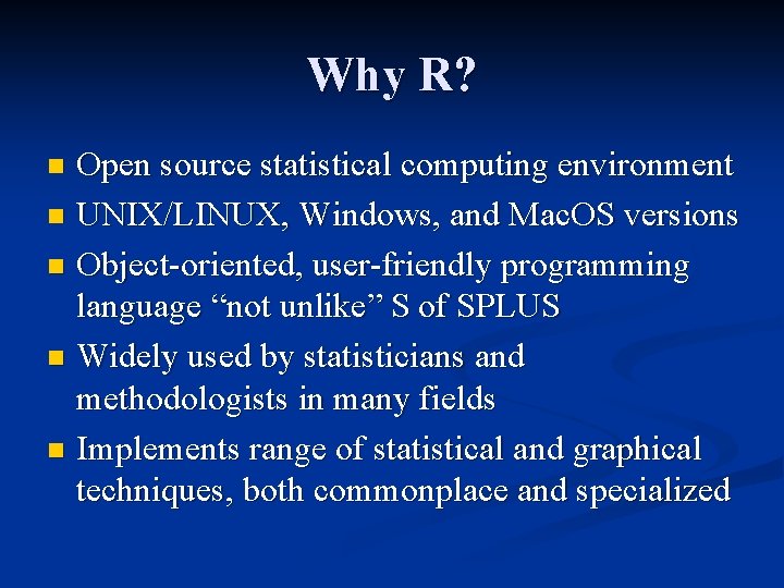 Why R? Open source statistical computing environment n UNIX/LINUX, Windows, and Mac. OS versions