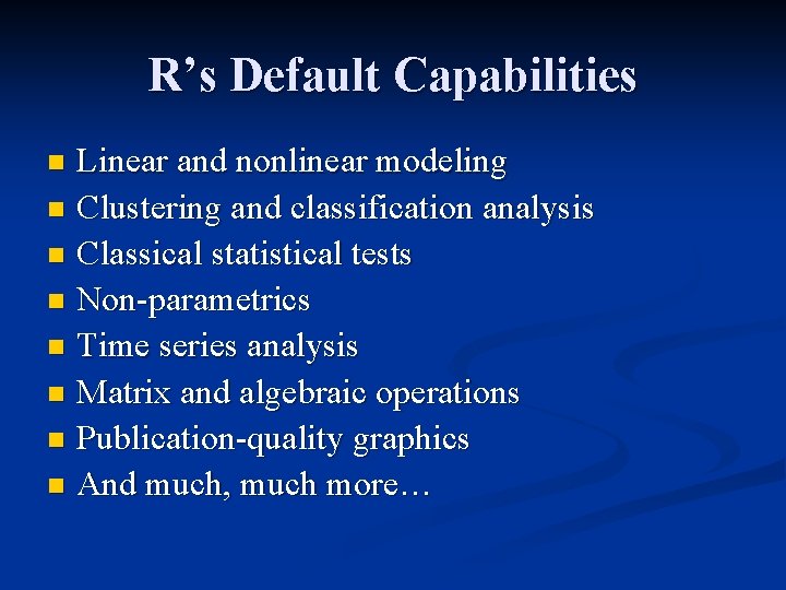 R’s Default Capabilities Linear and nonlinear modeling n Clustering and classification analysis n Classical