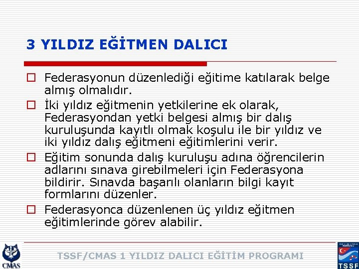 3 YILDIZ EĞİTMEN DALICI o Federasyonun düzenlediği eğitime katılarak belge almış olmalıdır. o İki