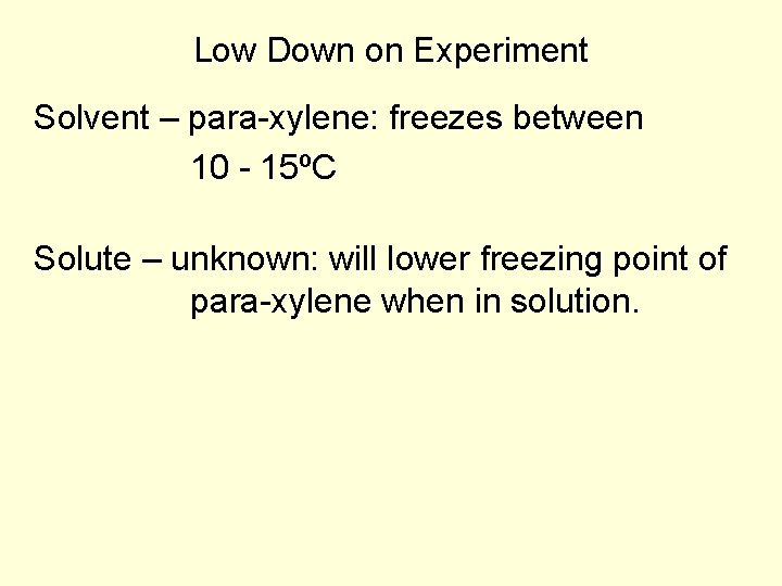 Low Down on Experiment Solvent – para-xylene: freezes between 10 - 15ºC Solute –