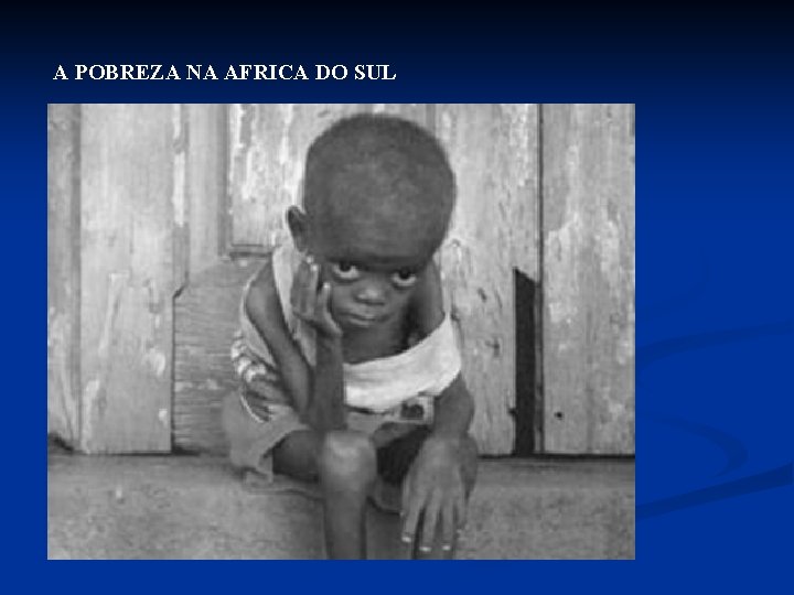 A POBREZA NA AFRICA DO SUL A POBREZA NA AFRICA DO SUL