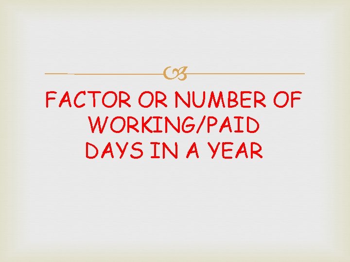  FACTOR OR NUMBER OF WORKING/PAID DAYS IN A YEAR 