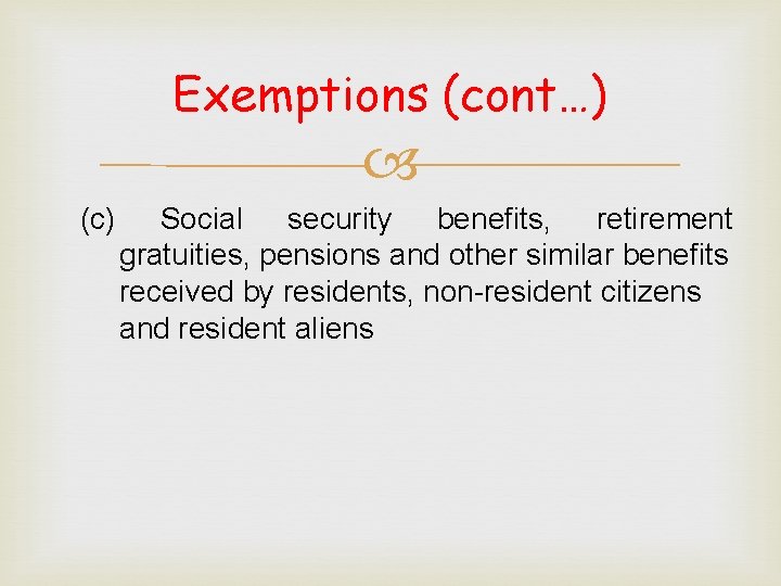 Exemptions (cont…) (c) Social security benefits, retirement gratuities, pensions and other similar benefits received