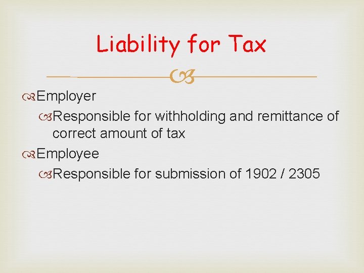 Liability for Tax Employer Responsible for withholding and remittance of correct amount of tax