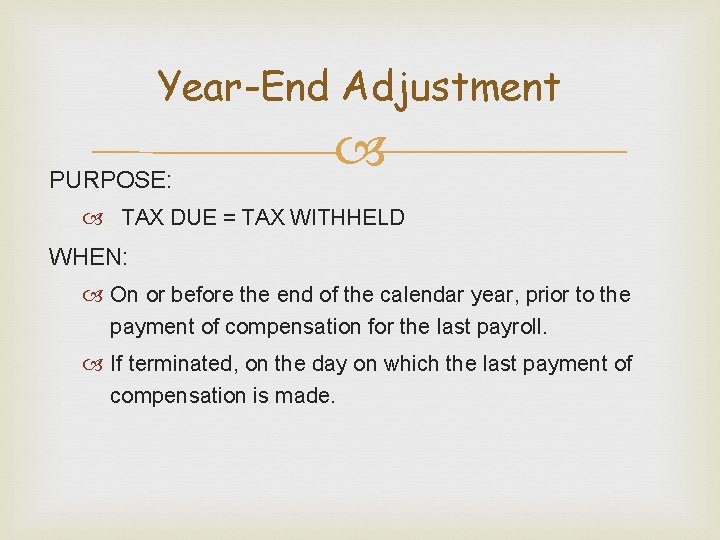 Year-End Adjustment PURPOSE: TAX DUE = TAX WITHHELD WHEN: On or before the end