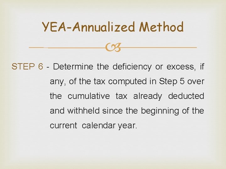 YEA-Annualized Method STEP 6 - Determine the deficiency or excess, if any, of the