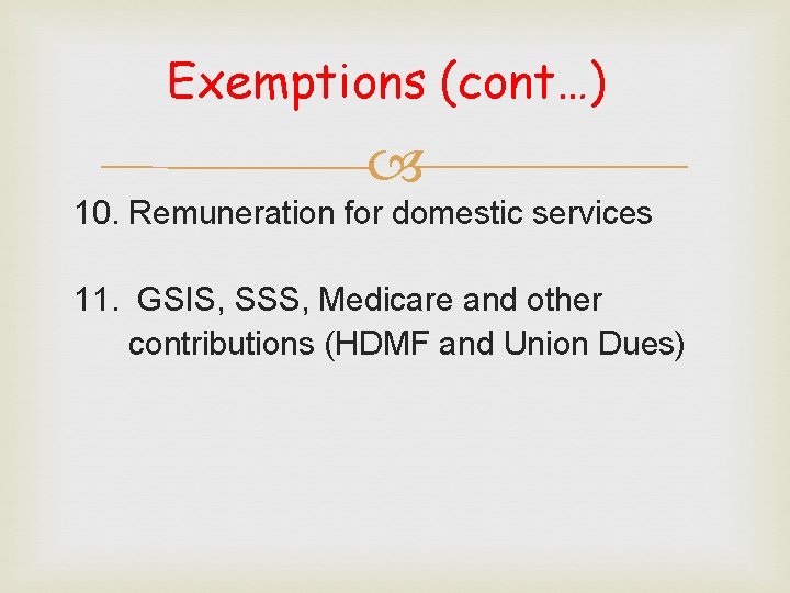 Exemptions (cont…) 10. Remuneration for domestic services 11. GSIS, SSS, Medicare and other contributions