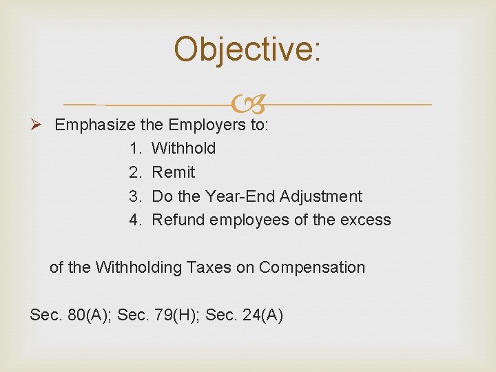 Objective: Ø Emphasize the Employers to: 1. Withhold 2. Remit 3. Do the Year-End