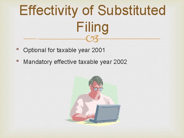 Effectivity of Substituted Filing * Optional for taxable year 2001 * Mandatory effective taxable