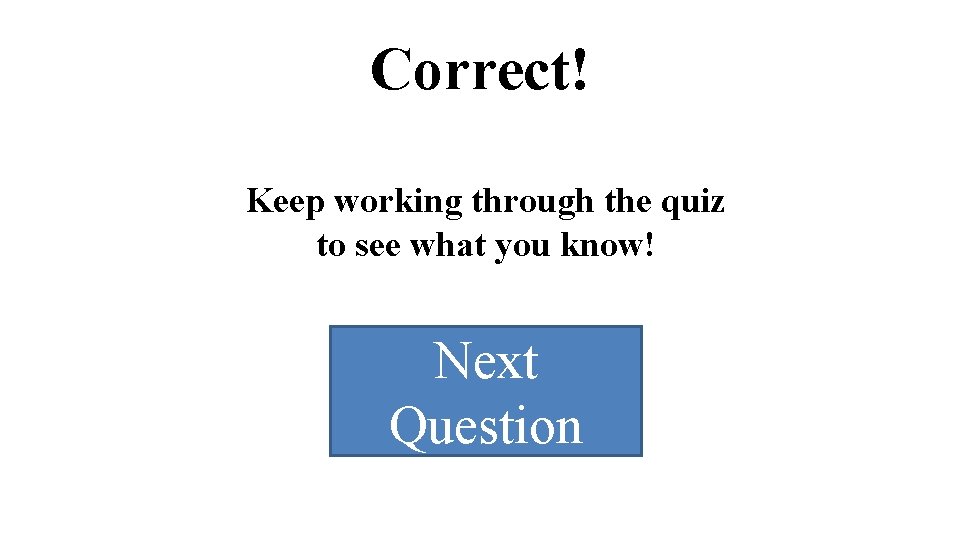 Correct! Keep working through the quiz to see what you know! Next Question 