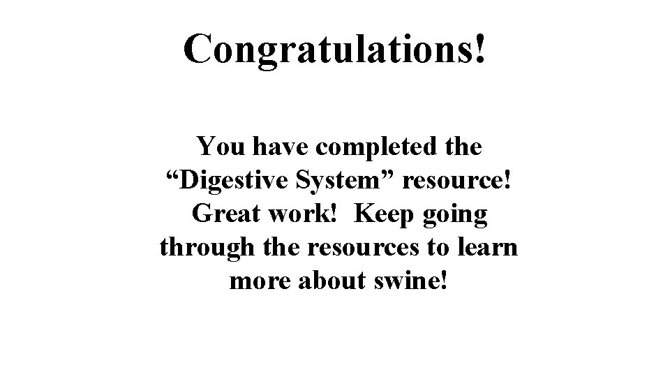 Congratulations! You have completed the “Digestive System” resource! Great work! Keep going through the