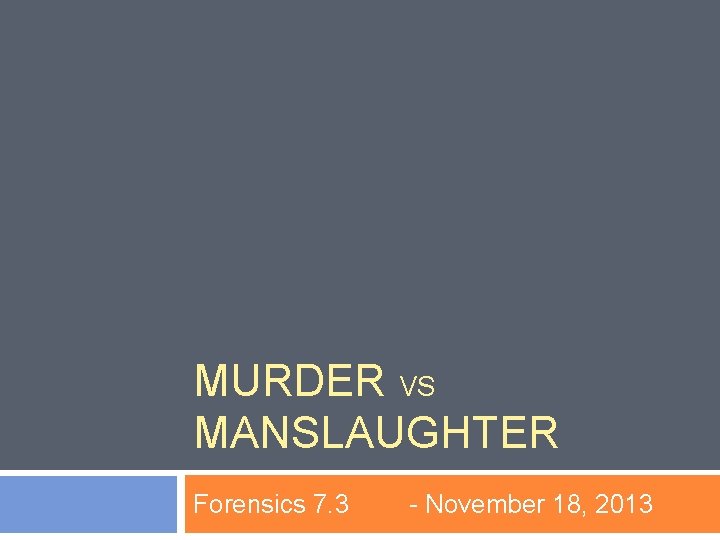 MURDER VS MANSLAUGHTER Forensics 7. 3 - November 18, 2013 