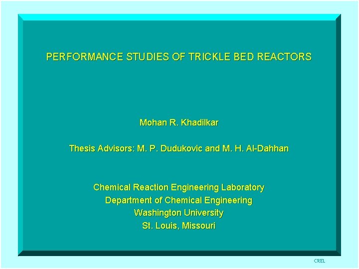 PERFORMANCE STUDIES OF TRICKLE BED REACTORS Mohan R. Khadilkar Thesis Advisors: M. P. Dudukovic