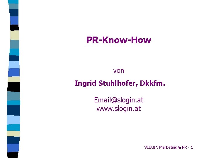 PR-Know-How von Ingrid Stuhlhofer, Dkkfm. Email@slogin. at www. slogin. at SLOGIN Marketing & PR