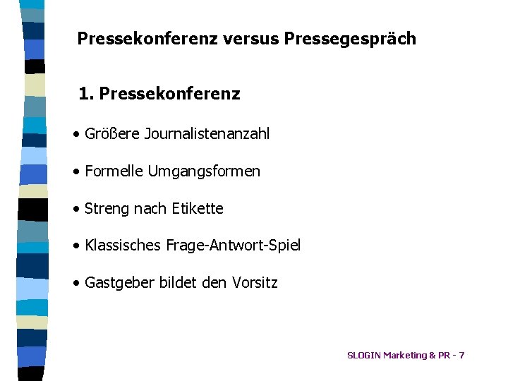 Pressekonferenz versus Pressegespräch 1. Pressekonferenz • Größere Journalistenanzahl • Formelle Umgangsformen • Streng nach
