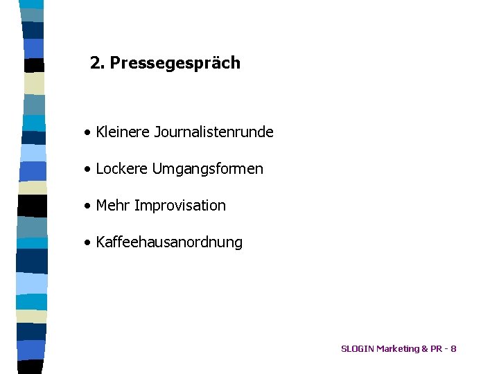 2. Pressegespräch • Kleinere Journalistenrunde • Lockere Umgangsformen • Mehr Improvisation • Kaffeehausanordnung SLOGIN