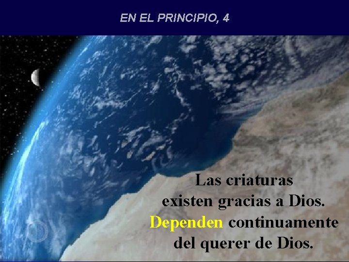 EN EL PRINCIPIO, 4 Las criaturas existen gracias a Dios. Dependen continuamente del querer