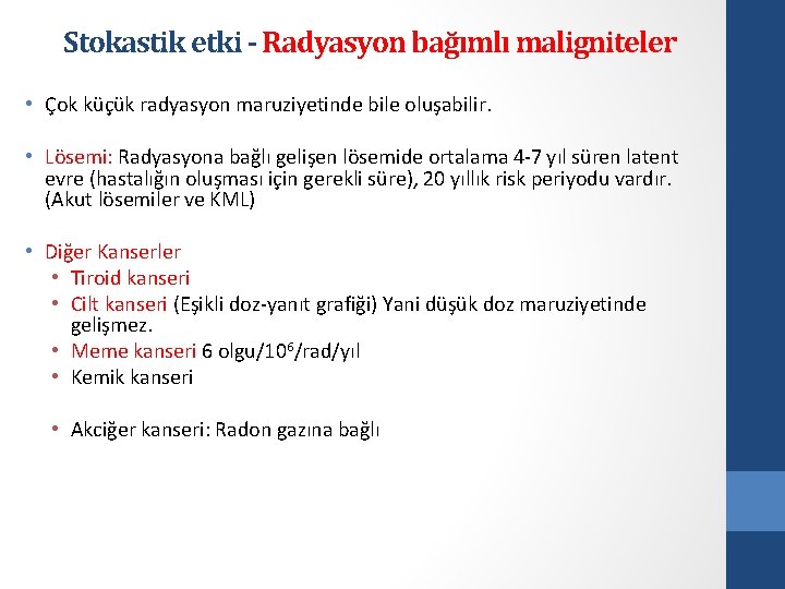 Stokastik etki - Radyasyon bağımlı maligniteler • Çok küçük radyasyon maruziyetinde bile oluşabilir. •