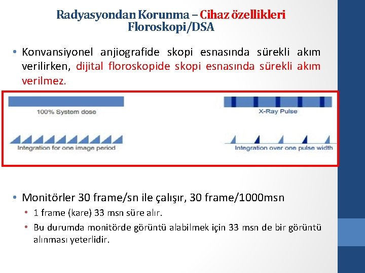 Radyasyondan Korunma – Cihaz özellikleri Floroskopi/DSA • Konvansiyonel anjiografide skopi esnasında sürekli akım verilirken,