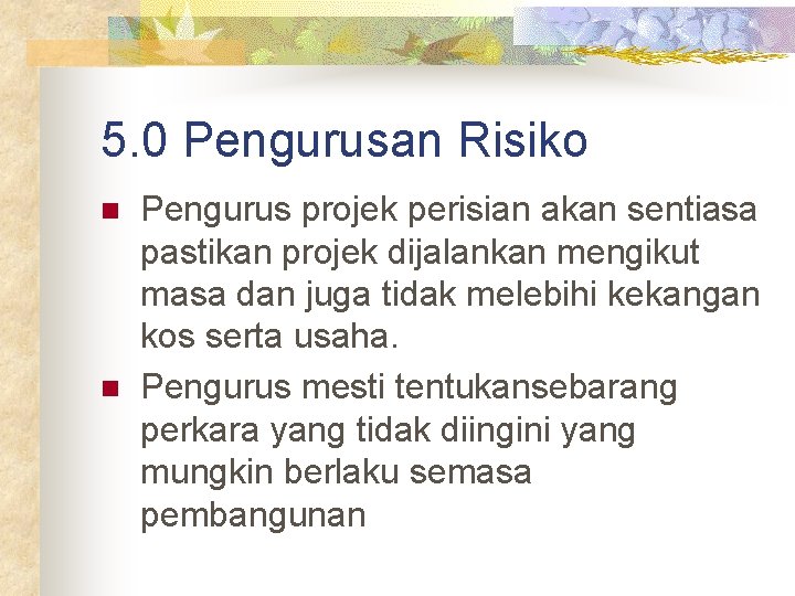 5. 0 Pengurusan Risiko n n Pengurus projek perisian akan sentiasa pastikan projek dijalankan