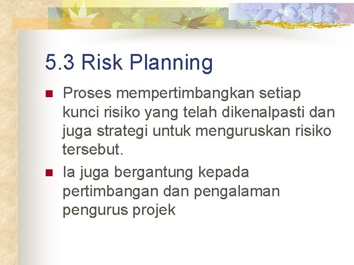 5. 3 Risk Planning n n Proses mempertimbangkan setiap kunci risiko yang telah dikenalpasti