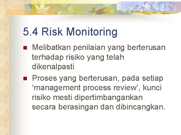 5. 4 Risk Monitoring n n Melibatkan penilaian yang berterusan terhadap risiko yang telah